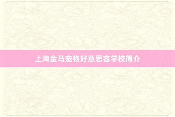 上海金马宠物好意思容学校简介